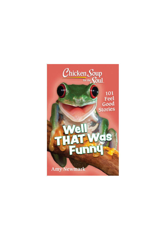 Chicken Soup for the Soul: Well That Was Funny: 101 Feel Good Stories