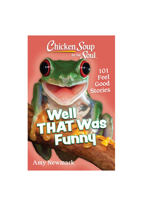 Chicken Soup for the Soul: Well That Was Funny: 101 Feel Good Stories