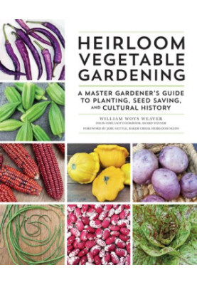 Heirloom Vegetable Gardening: A Master Gardener's Guide to Planting, Seed Saving, and Cultural History