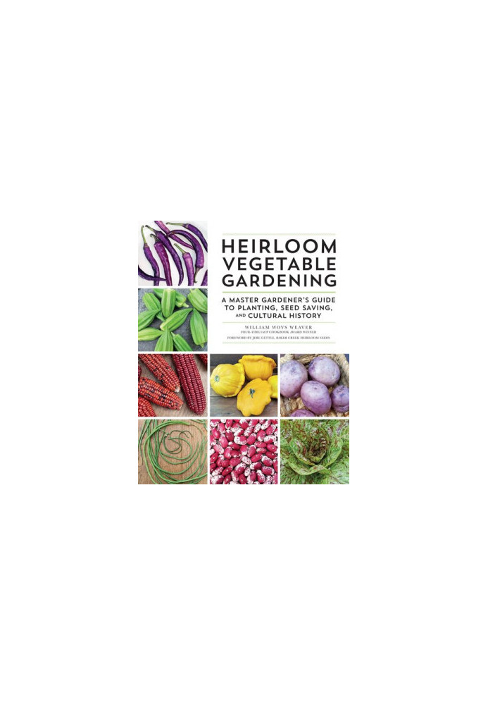 Heirloom Vegetable Gardening: A Master Gardener's Guide to Planting, Seed Saving, and Cultural History