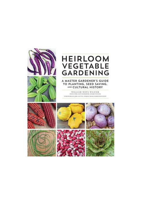 Heirloom Vegetable Gardening: A Master Gardener's Guide to Planting, Seed Saving, and Cultural History