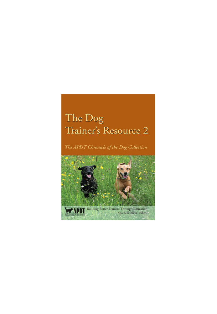 The Dog Trainer's Resource 2: The APDT Chronicle of the Dog Collection