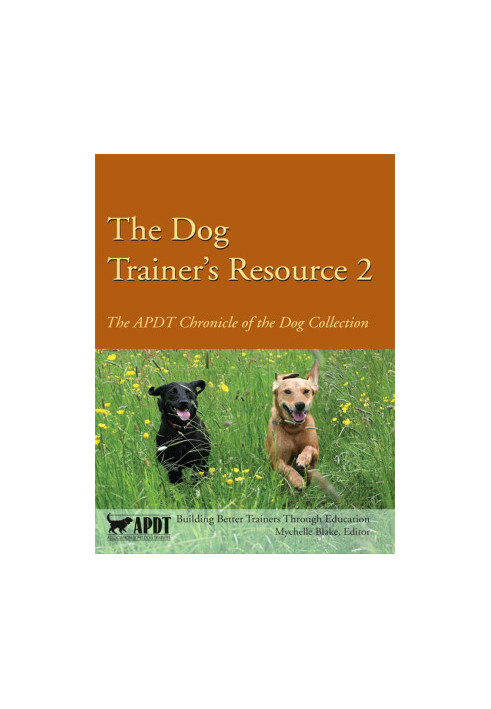 The Dog Trainer's Resource 2: The APDT Chronicle of the Dog Collection