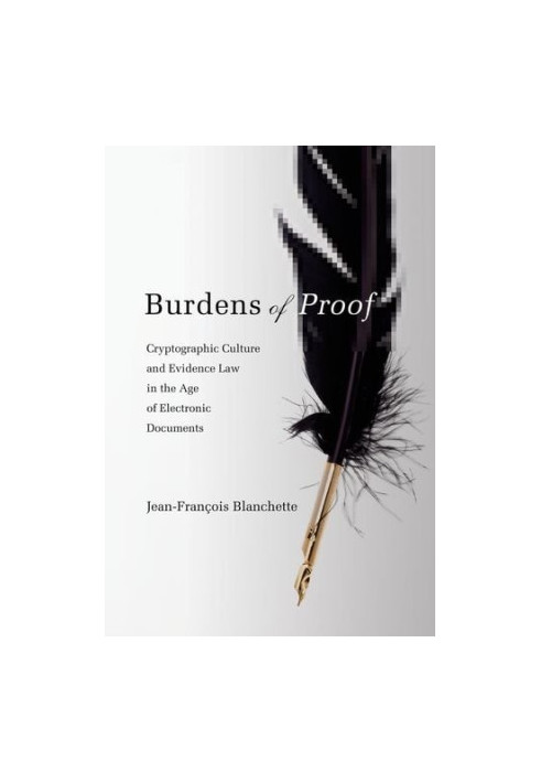 Burdens of Proof: Cryptographic Culture and Evidence Law in the Age of Electronic Documents