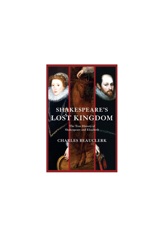 Shakespeare's Lost Kingdom: The True History Of Shakespeare And Elizabeth