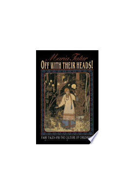 Off with Their Heads!: Fairy Tales and the Culture of Childhood