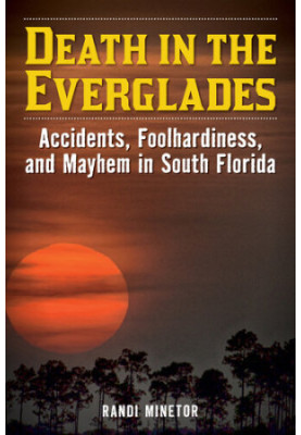 Death in the Everglades: Accidents, Foolhardiness, and Mayhem in South Florida