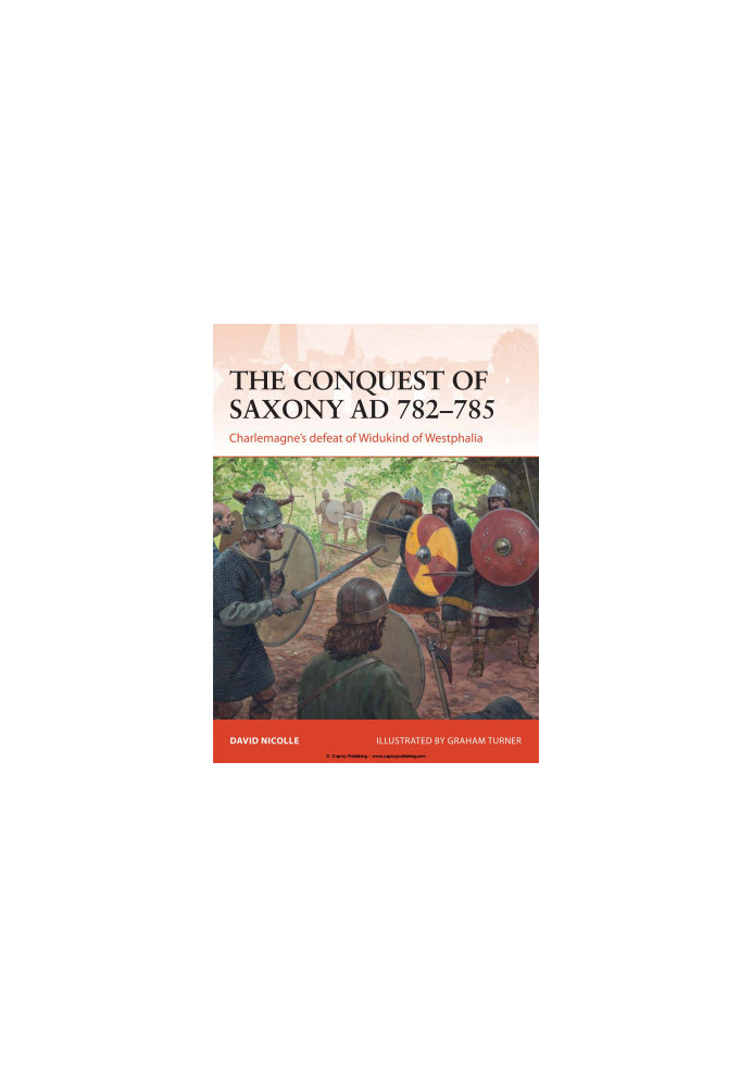 The Conquest of Saxony AD 782–785: Charlemagne's defeat of Widukind of Westphalia