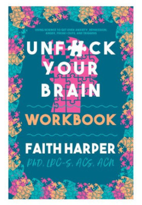 Unfuck Your Brain Workbook: Using Science to Get over Anxiety, Depression, Anger, Freak-outs, and Triggers (5-minute Therapy)