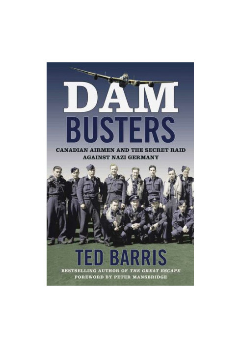 Dam Busters: Canadian Airmen and the Secret Raid Against Nazi Germany