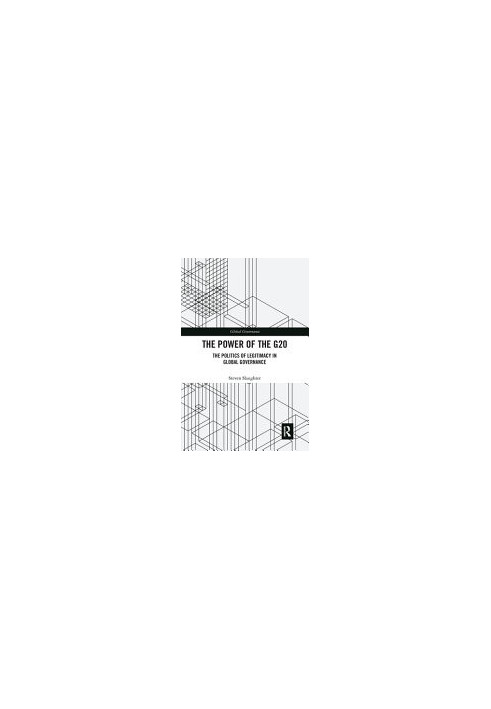 The Power of the G20 : The Politics of Legitimacy in Global Governance