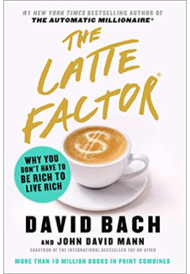 The Latte Factor: Why You Don't Have to Be Rich to Live Rich