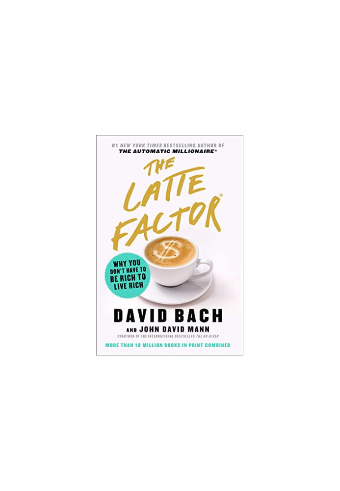 The Latte Factor: Why You Don't Have to Be Rich to Live Rich