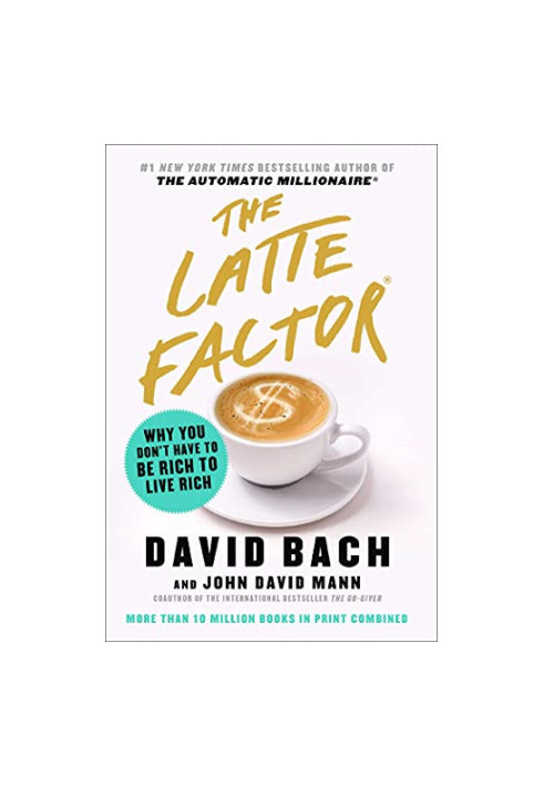 The Latte Factor: Why You Don't Have to Be Rich to Live Rich