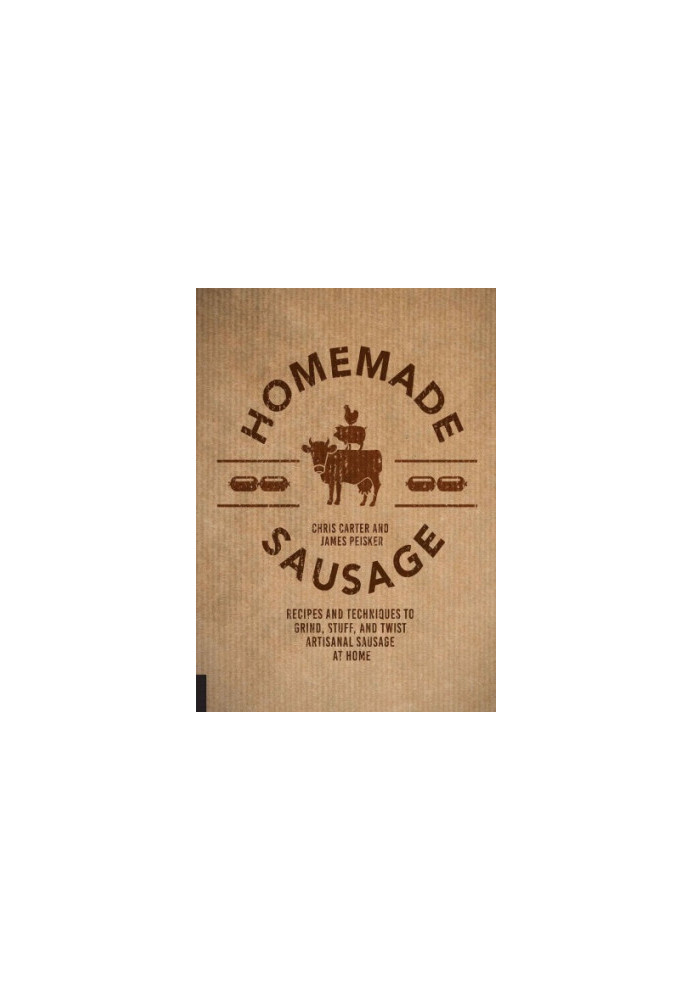 Homemade sausage : recipes and techniques to grind, stuff, and twist artisanal sausage at home