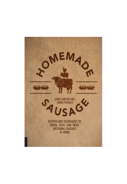 Homemade sausage : recipes and techniques to grind, stuff, and twist artisanal sausage at home