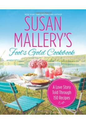 Susan Mallery's Fool's Gold Cookbook: A Love Story Told Through 150 Recipes