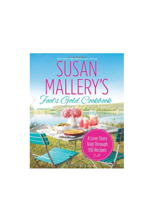 Susan Mallery's Fool's Gold Cookbook: A Love Story Told Through 150 Recipes