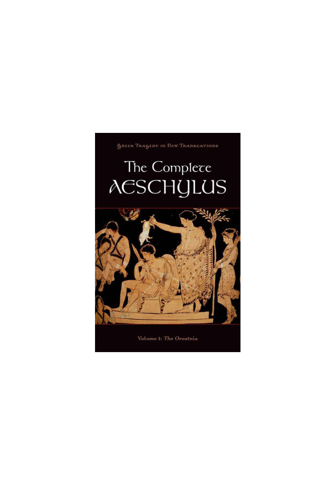 The Complete Aeschylus: Volume I: The Oresteia: 1