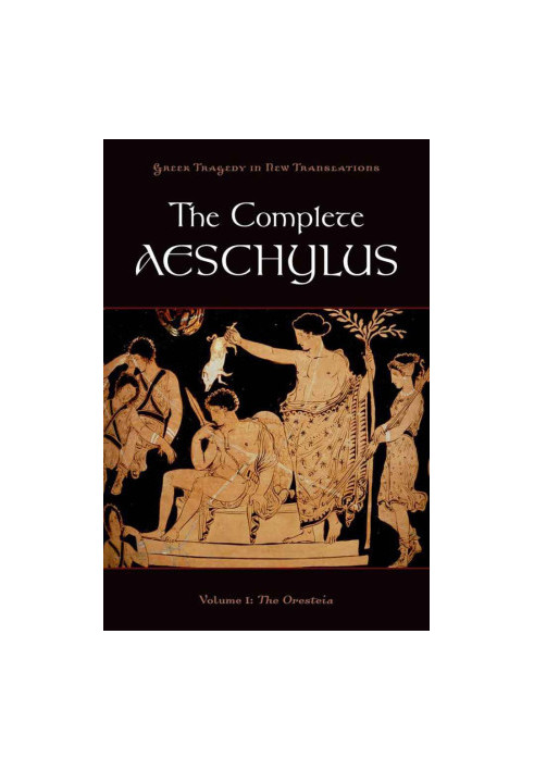 The Complete Aeschylus: Volume I: The Oresteia: 1