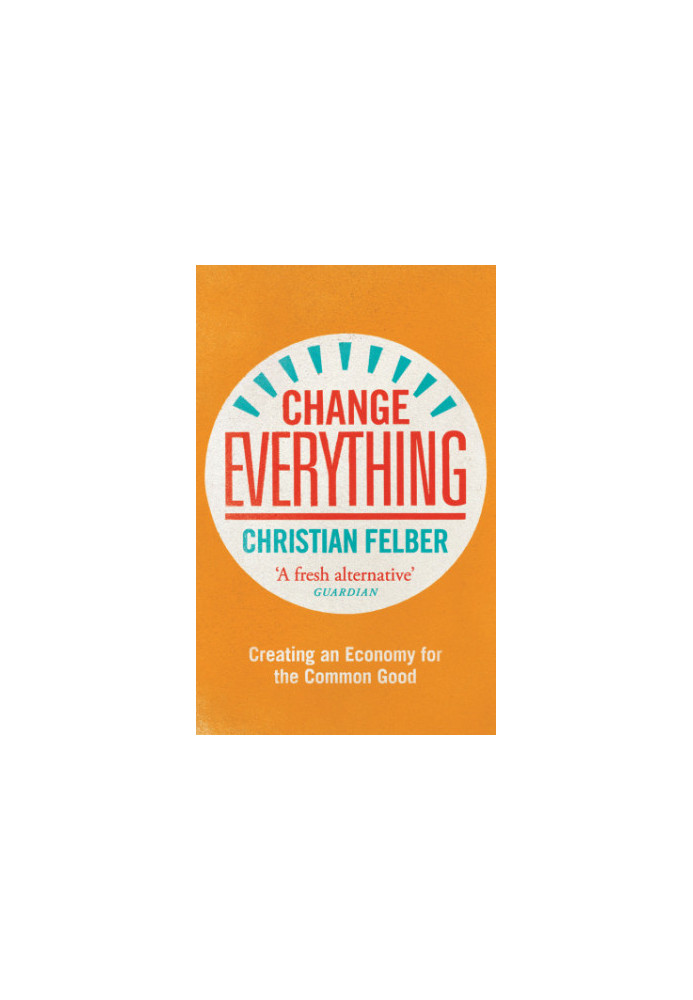 Change Everything: Creating An Economy For The Common Good