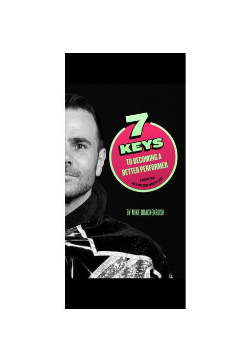 7 Keys to Becoming a Better Performer: A Book For Fellow Pro-Wrestlers