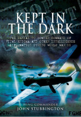 Kept in the dark : the denial to Bomber Command of vital ULTRA and other intelligence information during World War II