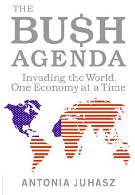The Bush agenda : invading the world, one economy at a time