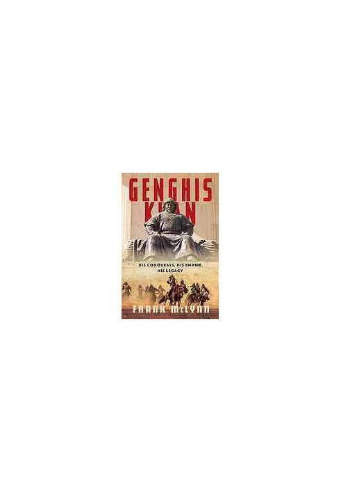 Genghis Khan : his conquests, his empire, his legacy