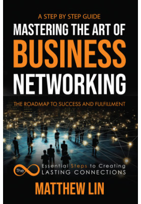 Mastering the Art of Business Networking: The 8 Essential Steps to Creating Lasting Connections