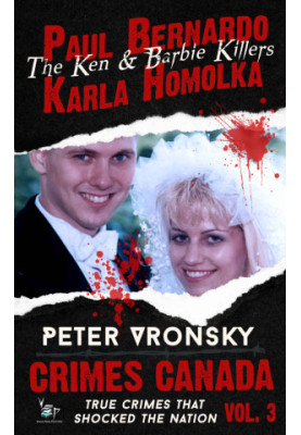 Paul Bernardo and Karla Homolka: The Horrific True Story Behind Canada's Ken and Barbie Killers (Real Crime by Real Killers)