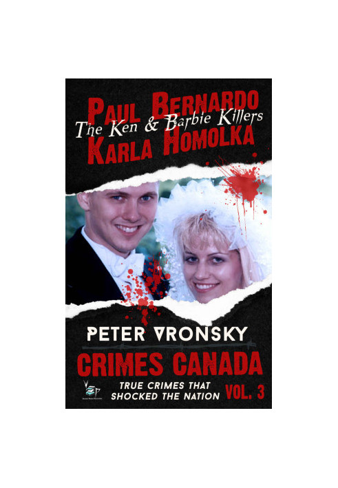 Paul Bernardo and Karla Homolka: The Horrific True Story Behind Canada's Ken and Barbie Killers (Real Crime by Real Killers)