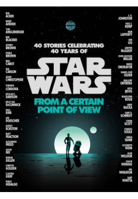 From a Certain Point of View: 40 Stories Celebrating 40 Years of Star Wars