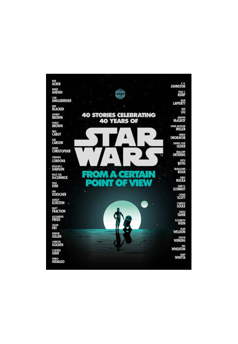 From a Certain Point of View: 40 Stories Celebrating 40 Years of Star Wars