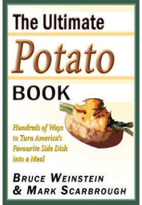 The Ultimate Potato Book: Hundreds of Ways to Turn Americas Favorite Side Dish into a Meal