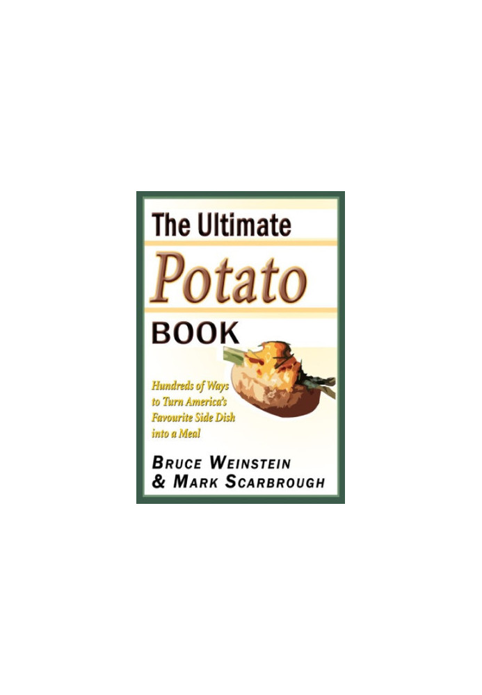The Ultimate Potato Book: Hundreds of Ways to Turn Americas Favorite Side Dish into a Meal