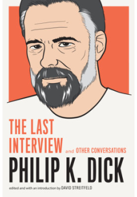 Philip K. Dick: The Last Interview and Other Conversations