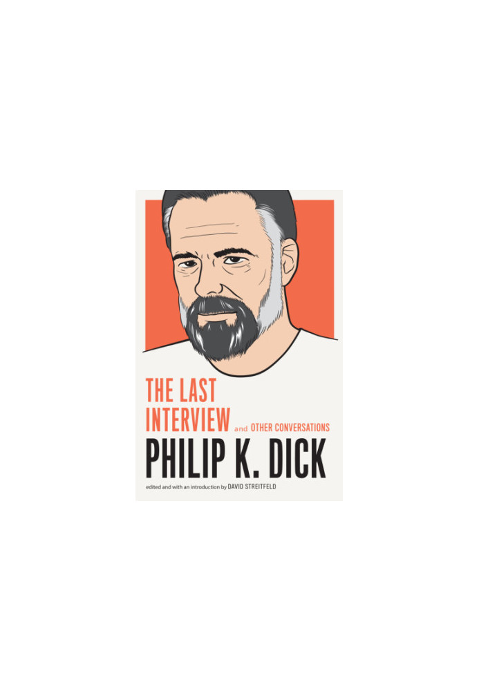 Philip K. Dick: The Last Interview and Other Conversations