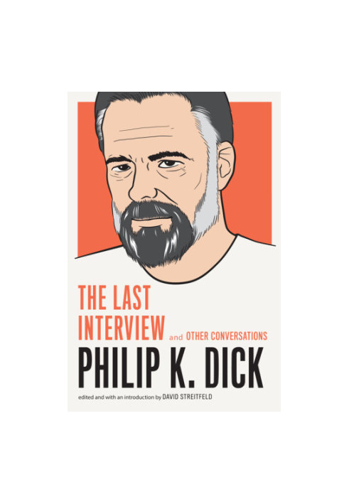 Philip K. Dick: The Last Interview and Other Conversations