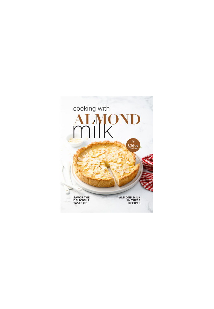 Cooking with Almond Milk: Savor The Delicious Taste of Almond Milk in These Recipes