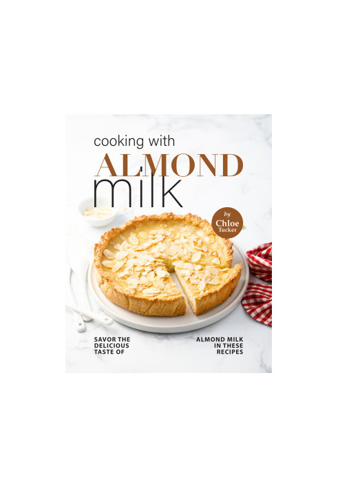 Cooking with Almond Milk: Savor The Delicious Taste of Almond Milk in These Recipes