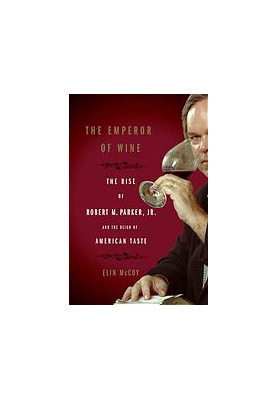 The emperor of wine : the rise of Robert M. Parker, Jr. and the reign of American taste