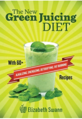 The New Green Juicing Diet: With 60+ Alkalizing, Energizing, Detoxifying, Fat Burning Recipes