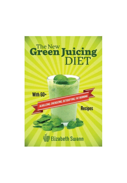 The New Green Juicing Diet: With 60+ Alkalizing, Energizing, Detoxifying, Fat Burning Recipes