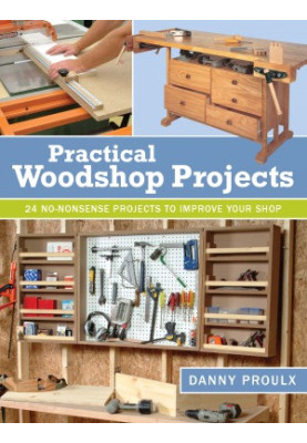 Practical Woodshop Projects: 24 No-Nonsense Projects to Improve Your Shop