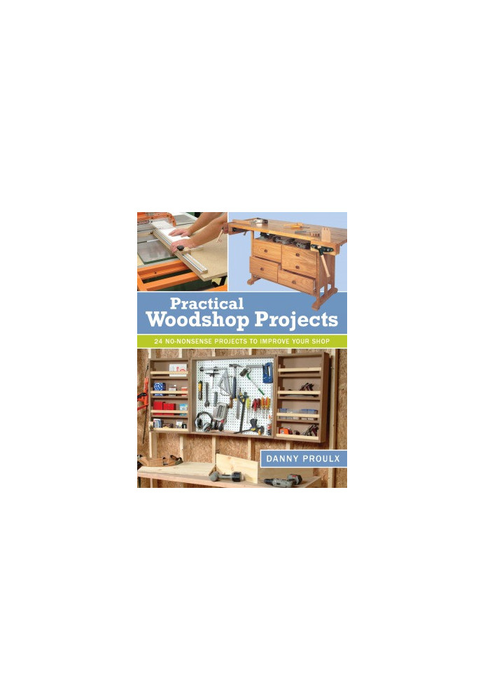 Practical Woodshop Projects: 24 No-Nonsense Projects to Improve Your Shop