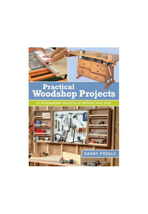 Practical Woodshop Projects: 24 No-Nonsense Projects to Improve Your Shop