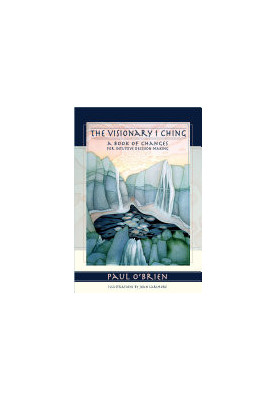 The Visionary I Ching: A Book of Changes for Intuitive Decision Making