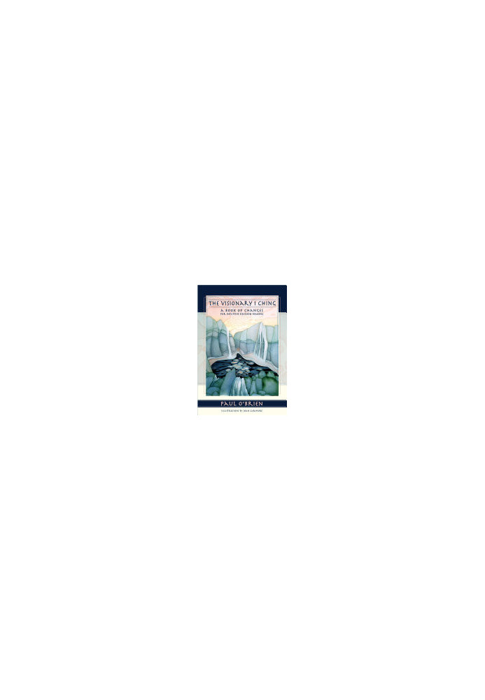 The Visionary I Ching: A Book of Changes for Intuitive Decision Making