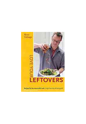 River Cottage Love Your Leftovers: Recipes for the Resourceful Cook